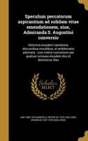Speculum peccatorum aspirantium ad solidam vitae emendationem, siue, Admiranda S. Augustini conversio: Historica eiusdem narratione, discursibus moralibus, et emblematis adornata: cum indice concionum 1371582807 Book Cover