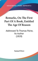 Remarks, On The First Part Of A Book, Entitled The Age Of Reason: Addressed To Thomas Paine, Its Author 1437177395 Book Cover