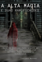 A ALTA MAGIA E SUAS RAMIFICAÇÕES: Tudo que você precisa saber para ter uma vida espiritual próspera e desmascarar a artimanha do inimigo (Portuguese Edition) 6526604293 Book Cover