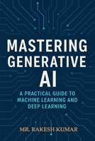 Mastering Generative AI: A Practical Guide to Machine Learning and Deep Learning B0F6JMGMR1 Book Cover