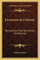 Excursions in Criticism: Being Some Prose Recreations of a Rhymer 0548302138 Book Cover