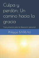 Culpa y perdón: Un camino hacia la gracia: Guía práctica para la liberación personal (Spanish Edition) B0GR8W8NDG Book Cover