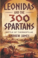 Leonidas and the 300 Spartans: Battle of Thermopylae B0F4MH5NTH Book Cover
