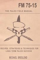 The Paleo Field Manual: Recipes, Strategies & Techniques for Long Term Paleo Success 1502782189 Book Cover
