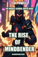 The Rise of Mindbender (The Middle School Super Hero) 1990089917 Book Cover