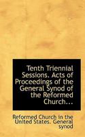 Tenth Triennial Sessions. Acts of Proceedings of the General Synod of the Reformed Church... 0530981122 Book Cover