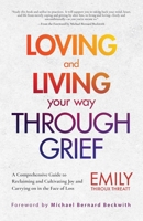 Loving and Living Your Way Though Grief: A Comprehensive Guide to Reclaiming and Cultivating Joy and Carrying on in the Face of Loss 1642504823 Book Cover
