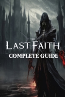 The Last Faith: Complete Guide: Best Tips, Tricks, Walkthroughs and Strategies B0CPTHWDNJ Book Cover
