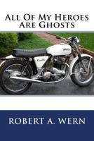 All of My Heroes Are Ghosts 1514257238 Book Cover