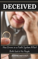 Deceived: How Errors in a Faith System Affect Both God and His People (A Biblical Study on Deception) 1998561046 Book Cover