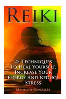 Reiki: 25 Techniques To Heal Yourself, Increase Your Energy And Reduce Stress 1546550267 Book Cover