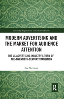 Modern Advertising and the Market for Audience Attention: The Us Advertising Industry's Turn-Of-The-Twentieth-Century Transition 1032083352 Book Cover