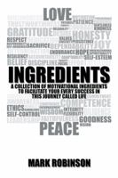 Ingredients: A Collection of Motivational Ingredients to Facilitate Your Every Success in This Journey Called Life 1490712399 Book Cover