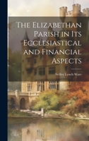 The Elizabethan Parish in its Ecclesiastical and Financial Aspects 1021955736 Book Cover
