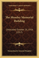 The Moseley Memorial Building: Dedicated October 16, 1916 1167175905 Book Cover