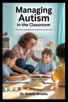 Managing Autism in the Classroom: Practical Strategies for Teachers and Parents B0FTW2J4M8 Book Cover