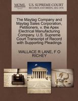 The Maytag Company and Maytag Sales Corporation, Petitioners, v. the Apex Electrical Manufacturing Company. U.S. Supreme Court Transcript of Record with Supporting Pleadings 1270320289 Book Cover