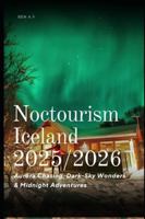 Noctourism Iceland 2025/2026: Aurora Chasing, Dark-Sky Wonders & Midnight Adventures B0G3TT9QM5 Book Cover