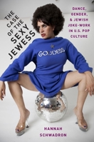 The Case of the Sexy Jewess: Dance, Gender and Jewish Joke-Work in Us Pop Culture 0190624205 Book Cover