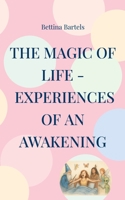 The Magic of Life: Experiences of an Awakening 3695155884 Book Cover