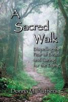 A Sacred Walk: Dispelling the Fear of Death and Caring for the Dying 0615245854 Book Cover