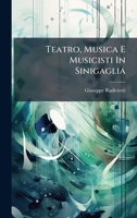 Teatro, Musica E Musicisti In Sinigaglia (Italian Edition) 1024789659 Book Cover