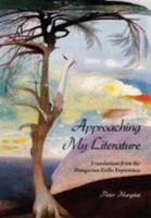 Approaching My Literature, Volume 2: Translations from the Hungarian Exilic Experience 1609270126 Book Cover
