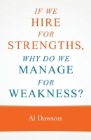 If we hire for strengths, why do we manage for weakness: A quick guide to managing strengths and building confidence in your team 1999234103 Book Cover