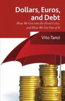 Dollar, Euros and Debt: How We Got Into the Fiscal Crisis, and How We Get Out of It 1137346469 Book Cover