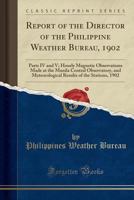 Report of the Director of the Philippine Weather Bureau, 1902, Parts IV and V 1144943868 Book Cover