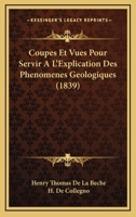 Coupes Et Vues Pour Servir A L'Explication Des Phenomenes Geologiques (1839) 1247241181 Book Cover