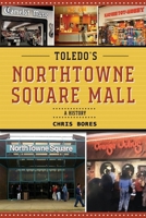 Toledo’s NorthTowne Square Mall: A History 1304013766 Book Cover