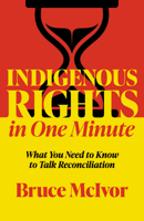 Indigenous Rights in One Minute: What Canadians Need to Know to Talk Reconciliation 0889714886 Book Cover