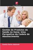 Gestão de Produtos de Saúde no Gana: Uma Perspetiva da Cadeia de Abastecimento (Portuguese Edition) 6209987885 Book Cover