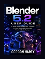 Blender 5.2 User Guide: A Complete Manual for 3D Modeling, Sculpting, Animation, Rendering, Geometry Nodes, and Professional Workflows B0HBC4NQLN Book Cover