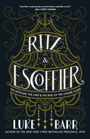 Ritz & Escoffier: The Hotelier, the Chef, and the Rise of the Leisure Class 143284976X Book Cover