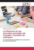 La Reforma en las escuelas normales de Yucat�n: Cuesti�n de enfoques 6138978331 Book Cover