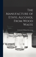 The Manufacture of Ethyl Alcohol From Wood Waste 1018040013 Book Cover