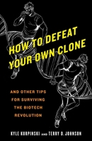 How to Defeat Your Own Clone and Other Tips for Surviving the Biotech Revolution 055338578X Book Cover