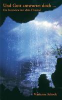 Und Gott antwortet doch...: Ein Interview mit dem Himmel 3833422173 Book Cover