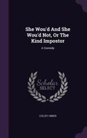 She wou'd, and she wou'd not: or, the kind impostor. A comedy. Written by Mr. Cibber. 1175057665 Book Cover