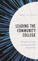 Leading the Community College: Pathways Through an Exponentially Digital Age 1475865309 Book Cover