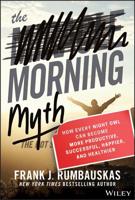The Morning Myth: How Every Night Owl Can Become More Productive, Successful, Happier, and Healthier 1119537754 Book Cover