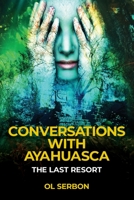 Conversations with Ayahuasca: The Last Resort B0B2K8RSNF Book Cover