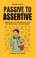 Passive to Assertive: Build Stronger Relationships, Boost Self-Esteem, and Communicate with Confidence B0G3MV5QZV Book Cover