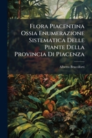 Flora Piacentina Ossia Enumerazione Sistematica Delle Piante Della Provincia Di Piacenza 1246366312 Book Cover