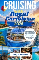 Cruising with Royal Caribbean 2026: The Complete First-Time Cruise Guide to Ships, Cabins, Dining, Shore Excursions, Money-Saving Tips, and Stress-Free Planning B0GZ3GPPNZ Book Cover