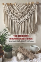 The Beginners Macramé Knots Book: Macramé Beautiful Ideas For Beginners To Try In Weekends B094CXWQZK Book Cover