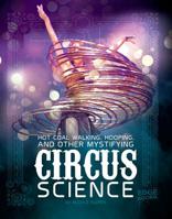 Hot Coal Walking, Hooping, and Other Mystifying Circus Science 1515772810 Book Cover