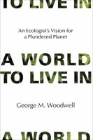 A World to Live in: An Ecologist's Vision for a Plundered Planet 0262034077 Book Cover